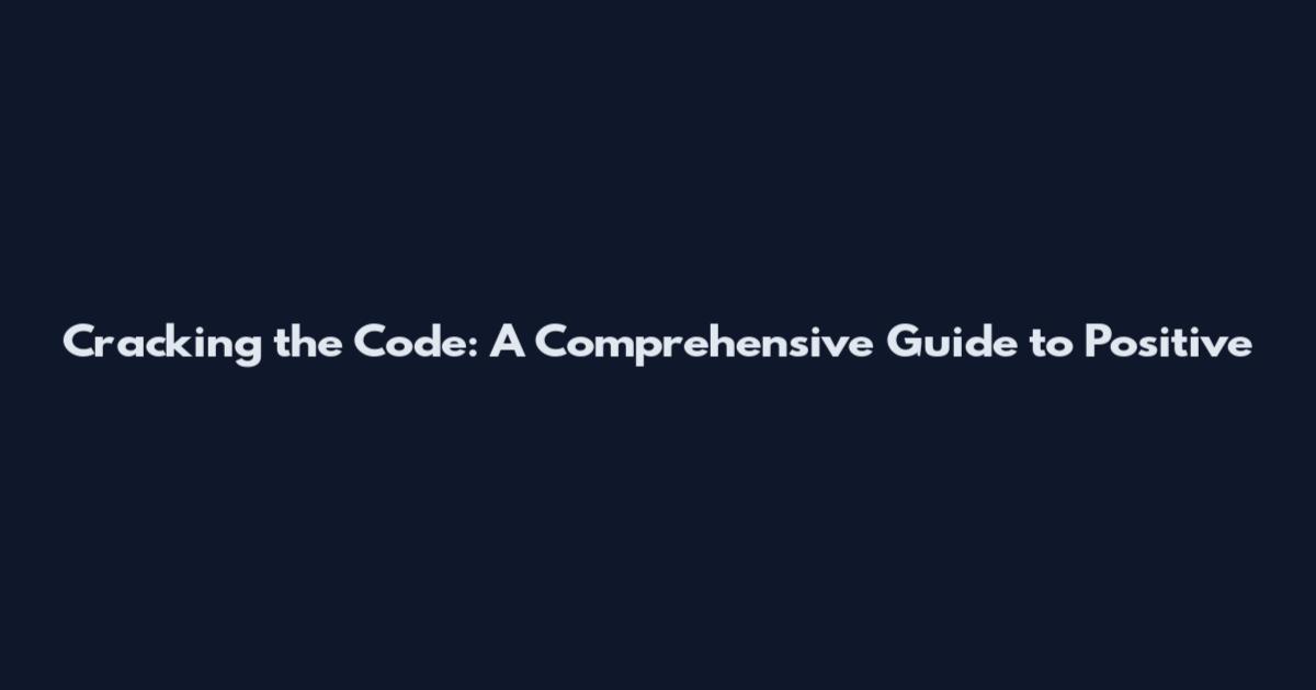 Cracking the Code: A Comprehensive Guide to Positive