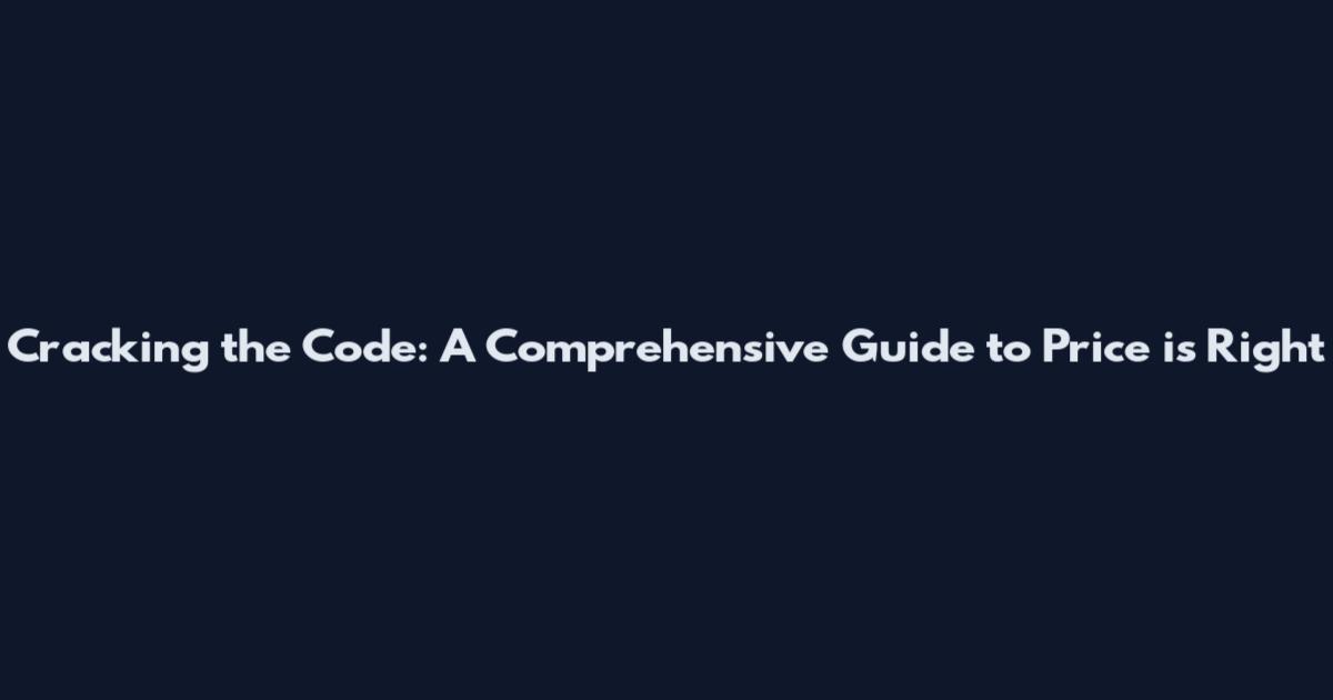Cracking the Code: A Comprehensive Guide to Price is Right