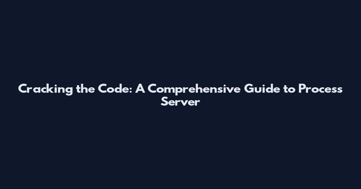 Cracking the Code: A Comprehensive Guide to Process Server