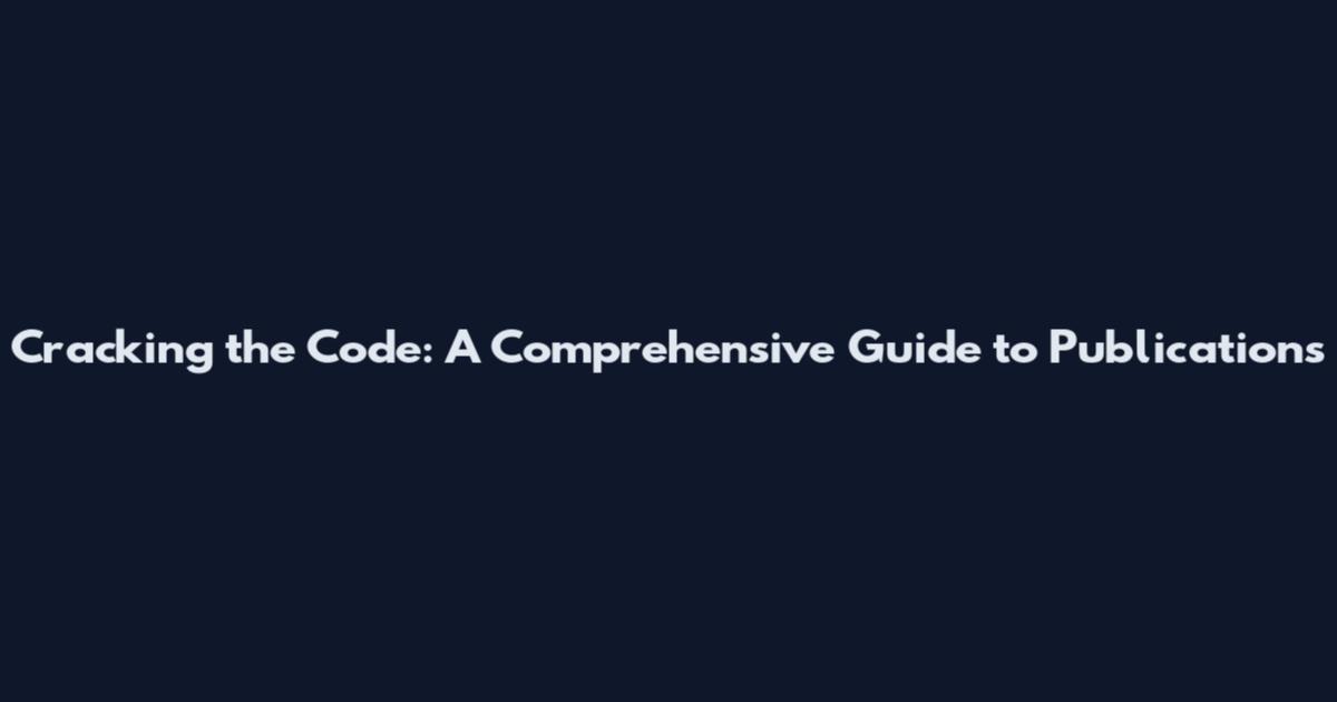 Cracking the Code: A Comprehensive Guide to Publications
