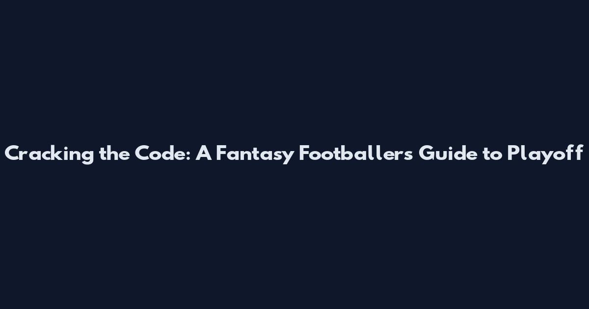 Cracking the Code: A Fantasy Footballer's Guide to Playoff