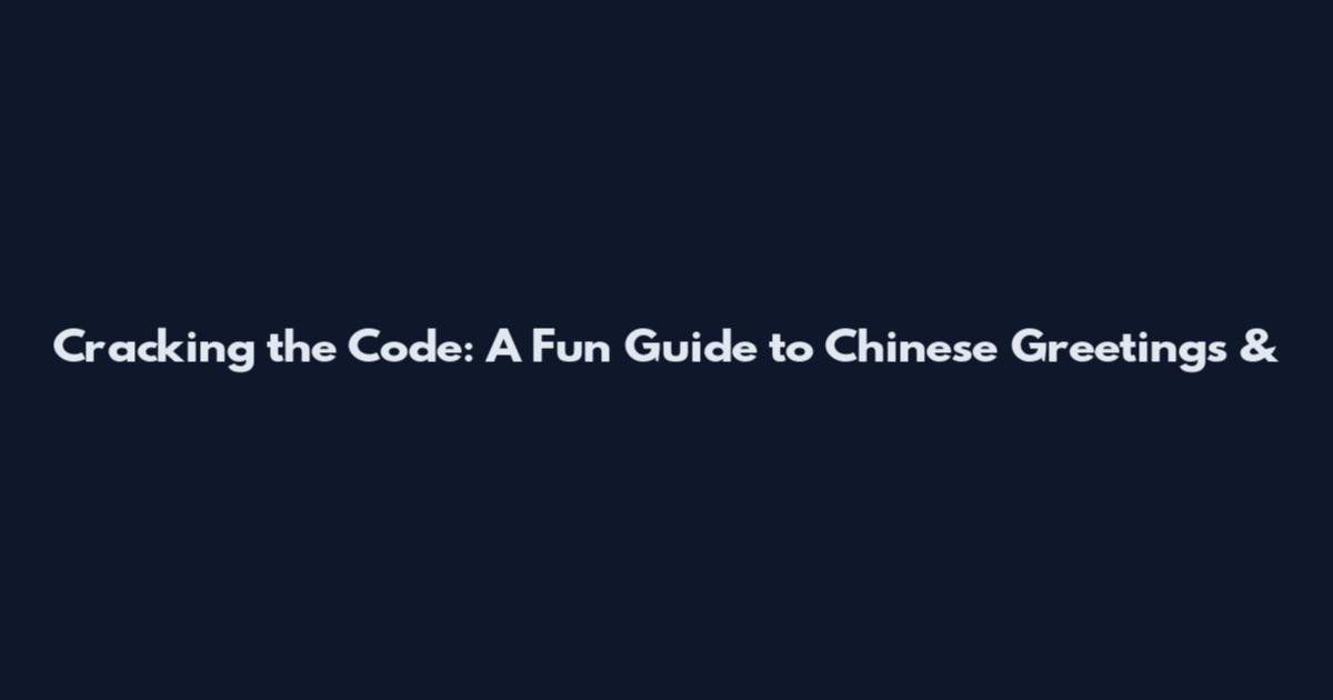 Cracking the Code: A Fun Guide to Chinese Greetings &