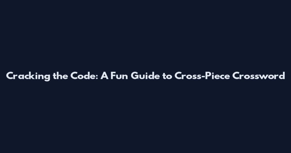Cracking the Code: A Fun Guide to Cross-Piece Crossword
