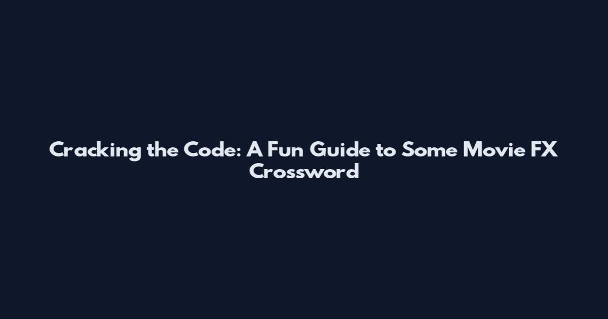 Cracking the Code: A Fun Guide to Some Movie FX Crossword