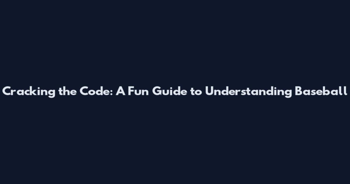 Cracking the Code: A Fun Guide to Understanding Baseball