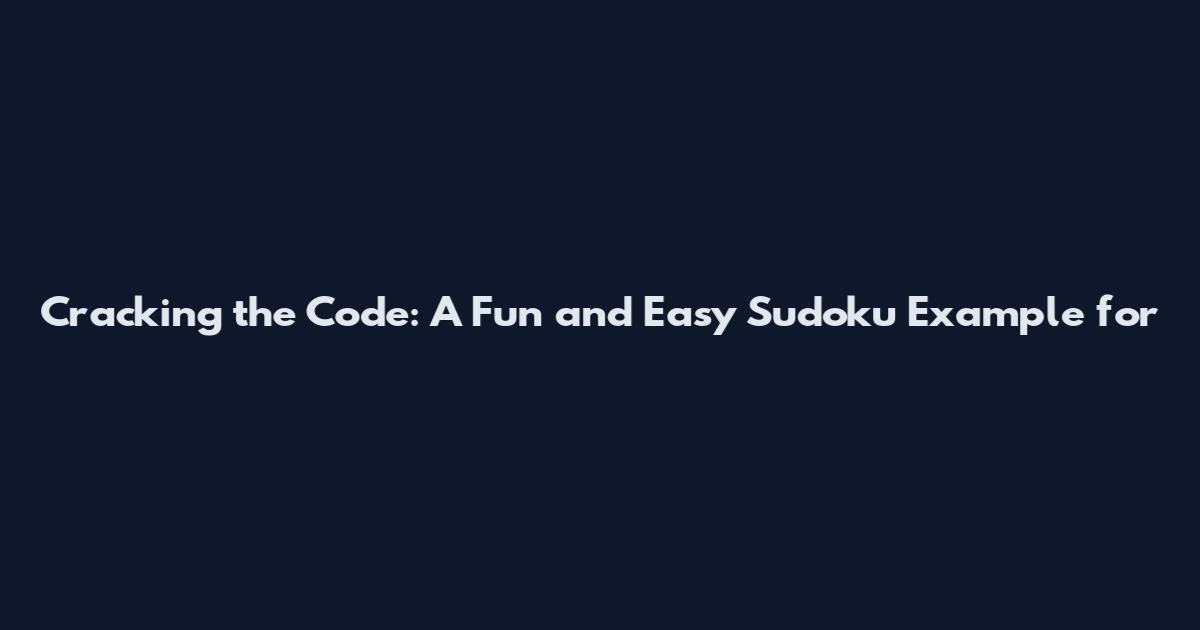 Cracking the Code: A Fun and Easy Sudoku Example for