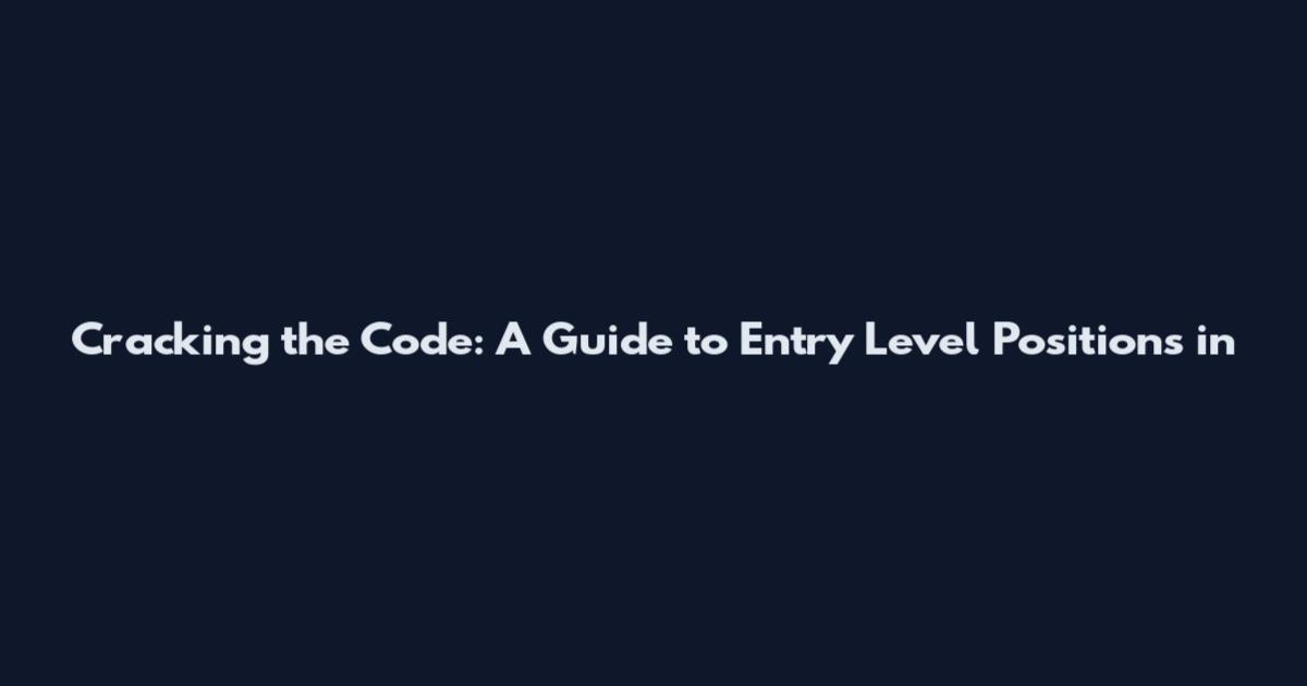 Cracking the Code: A Guide to Entry Level Positions in