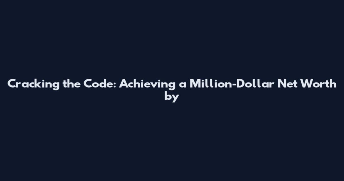 Cracking the Code: Achieving a Million-Dollar Net Worth by