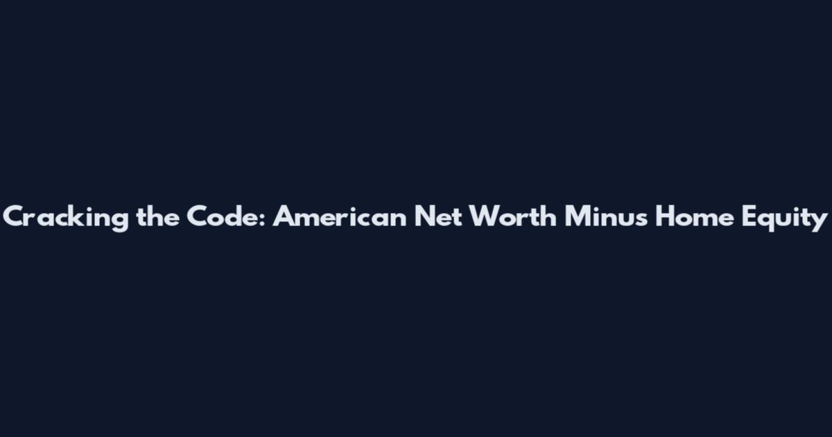 Cracking the Code: American Net Worth Minus Home Equity
