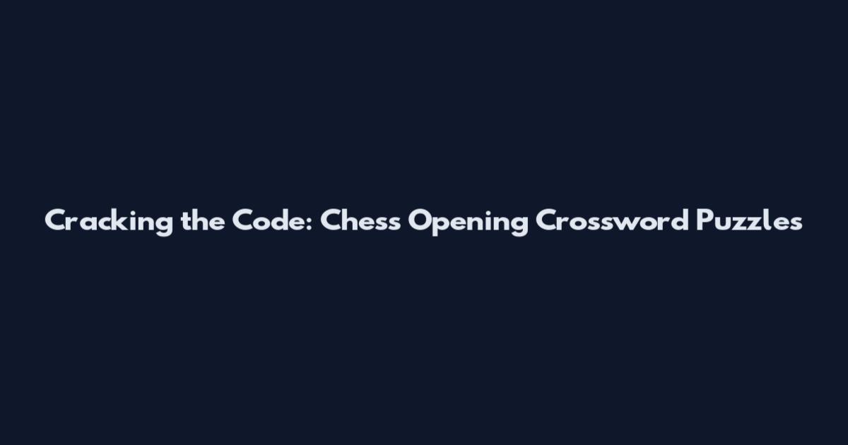 Cracking the Code: Chess Opening Crossword Puzzles