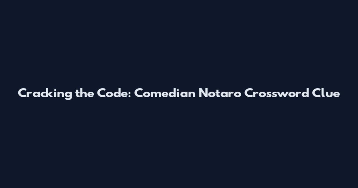 Cracking the Code: Comedian Notaro Crossword Clue