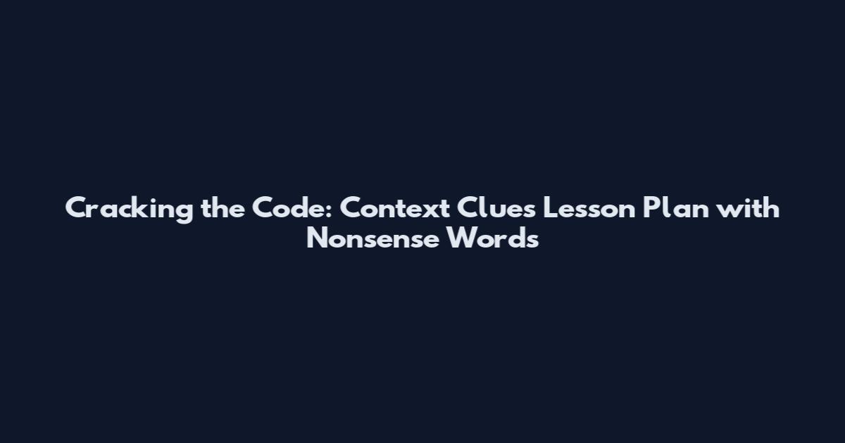 Cracking the Code: Context Clues Lesson Plan with Nonsense Words