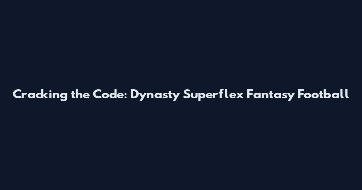 Cracking the Code: Dynasty Superflex Fantasy Football