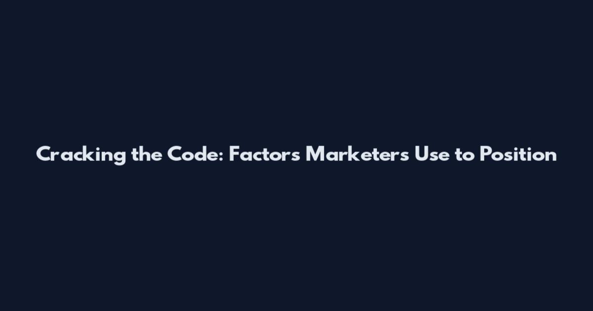 Cracking the Code: Factors Marketers Use to Position