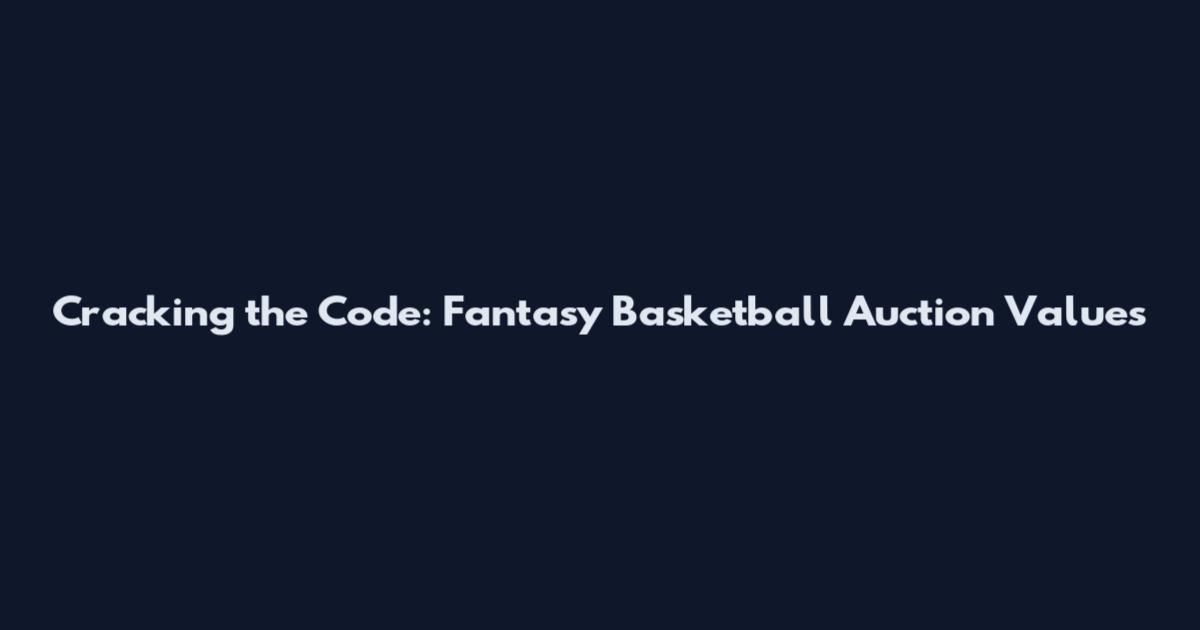Cracking the Code: Fantasy Basketball Auction Values