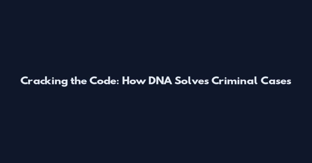 Cracking the Code: How DNA Solves Criminal Cases
