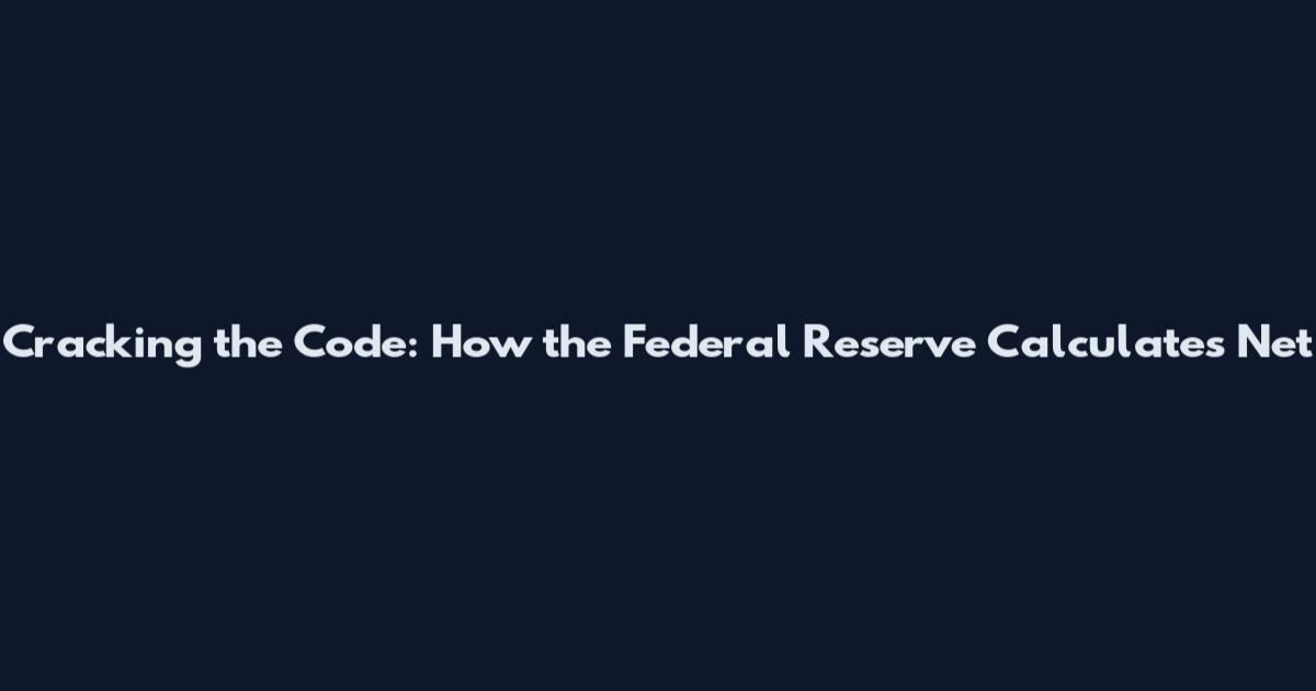 Cracking the Code: How the Federal Reserve Calculates Net