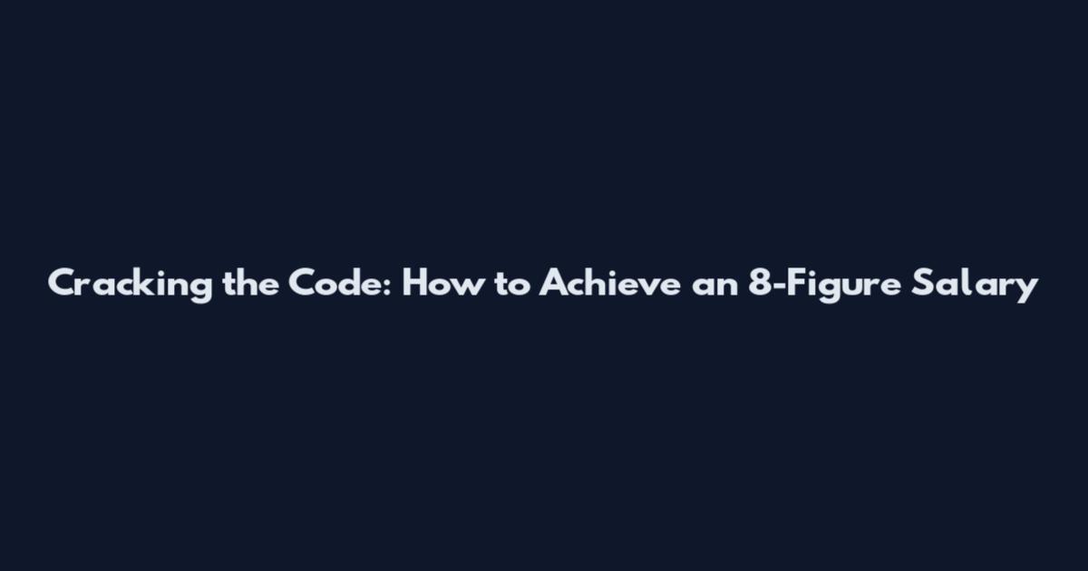 Cracking the Code: How to Achieve an 8-Figure Salary