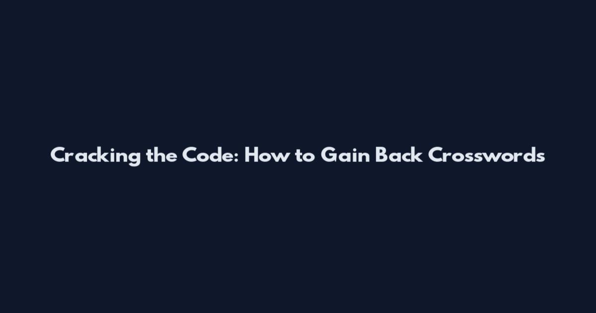 Cracking the Code: How to Gain Back Crosswords
