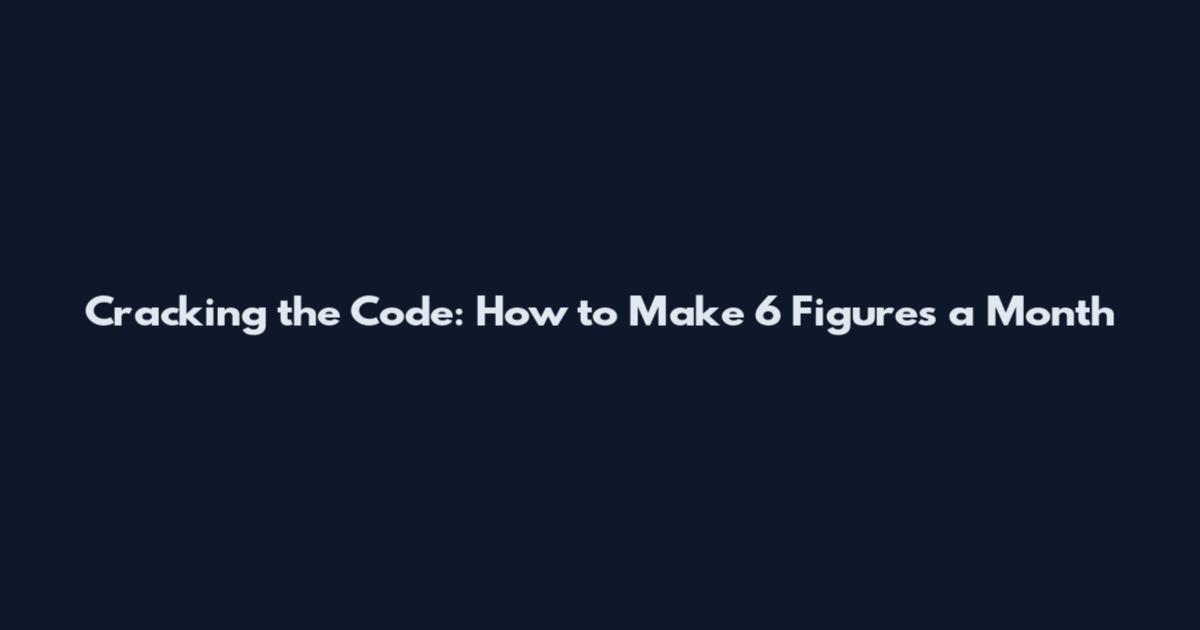 Cracking the Code: How to Make 6 Figures a Month
