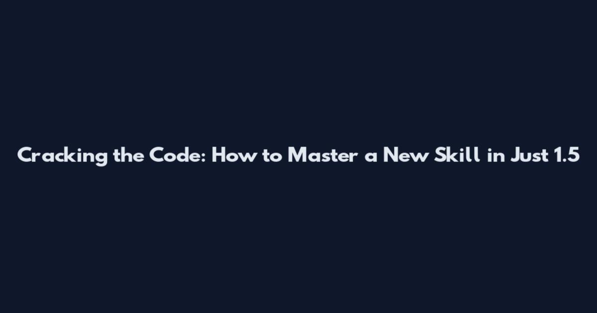 Cracking the Code: How to Master a New Skill in Just 1.5