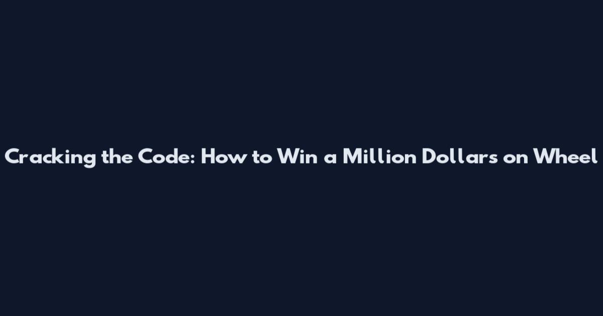 Cracking the Code: How to Win a Million Dollars on Wheel