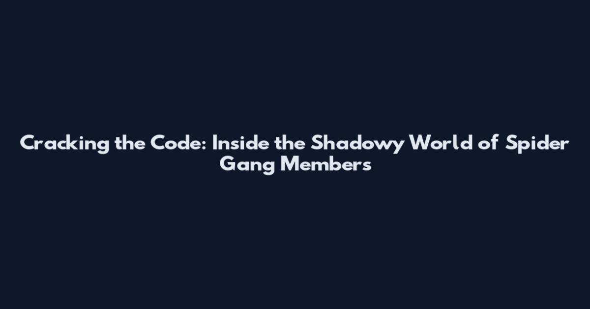 Cracking the Code: Inside the Shadowy World of Spider Gang Members