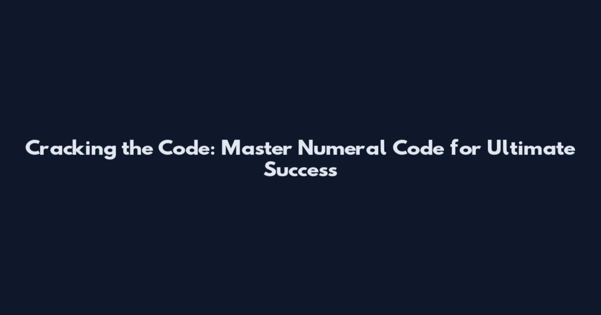 Cracking the Code: Master Numeral Code for Ultimate Success