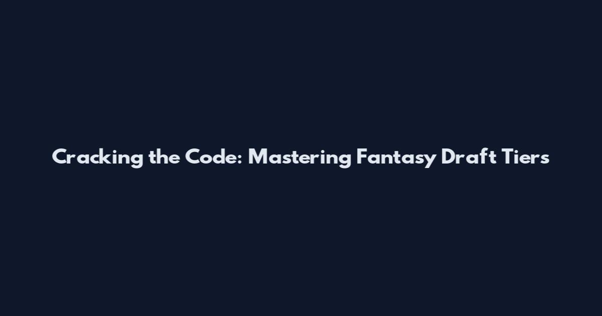 Cracking the Code: Mastering Fantasy Draft Tiers