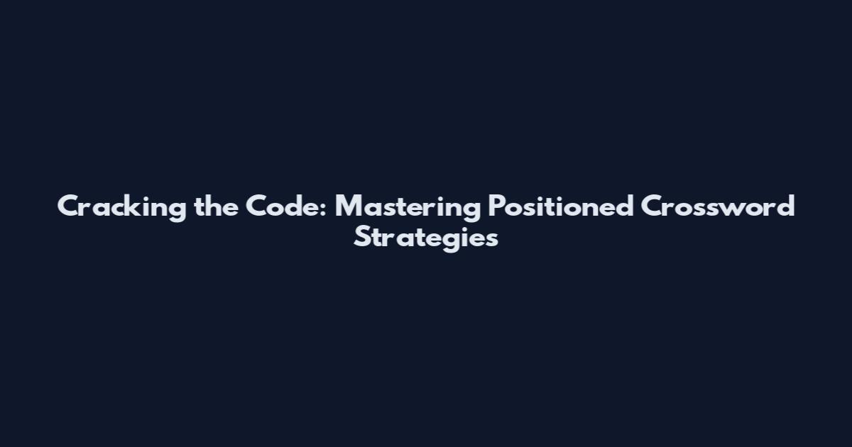 Cracking the Code: Mastering Positioned Crossword Strategies