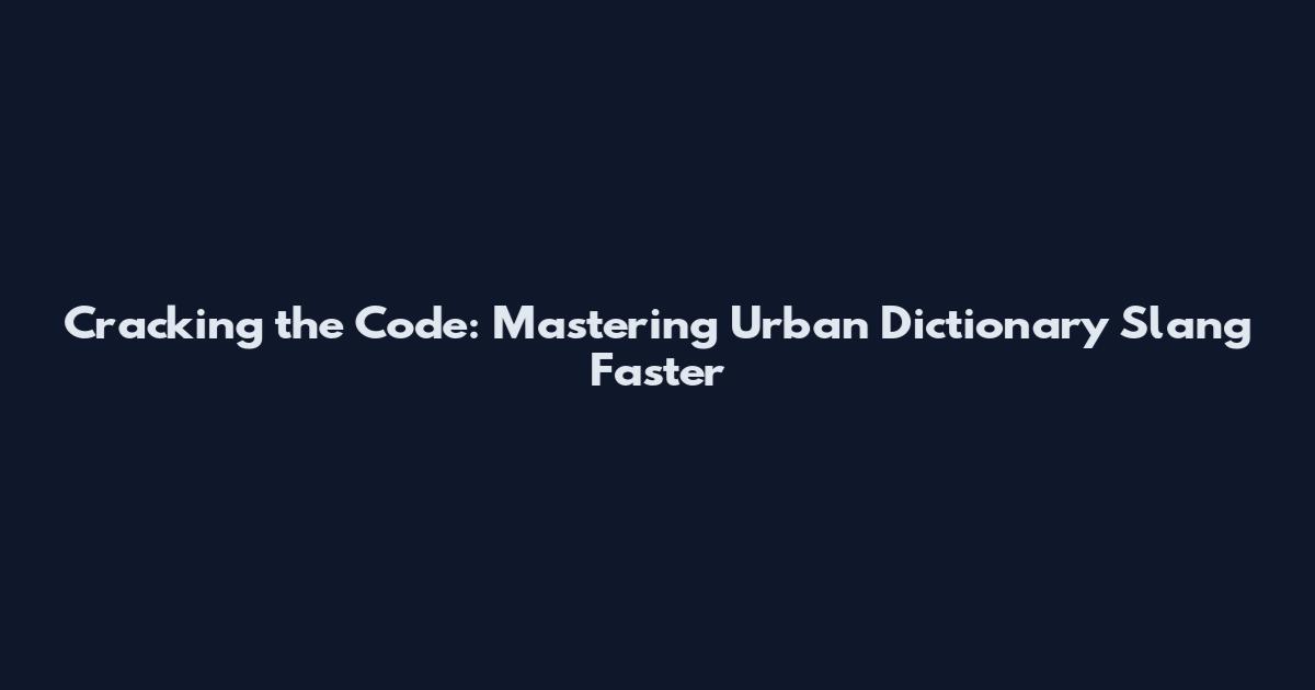 Cracking the Code: Mastering Urban Dictionary Slang Faster