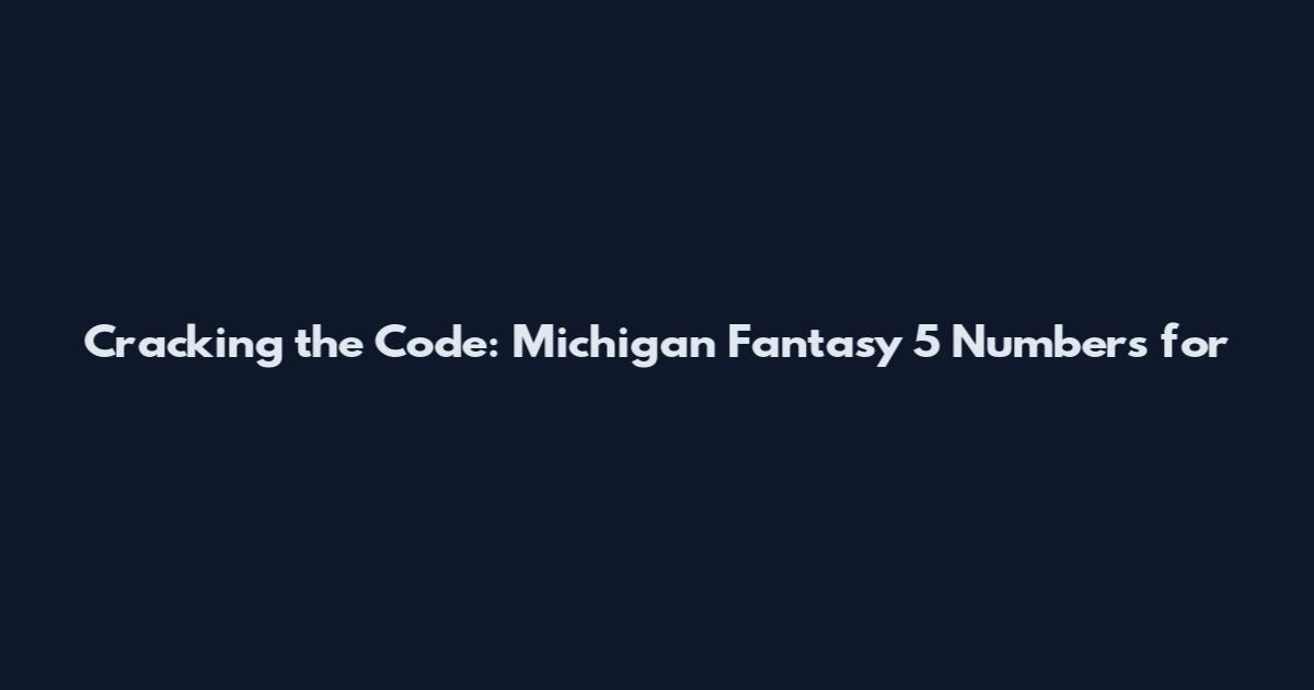 Cracking the Code: Michigan Fantasy 5 Numbers for