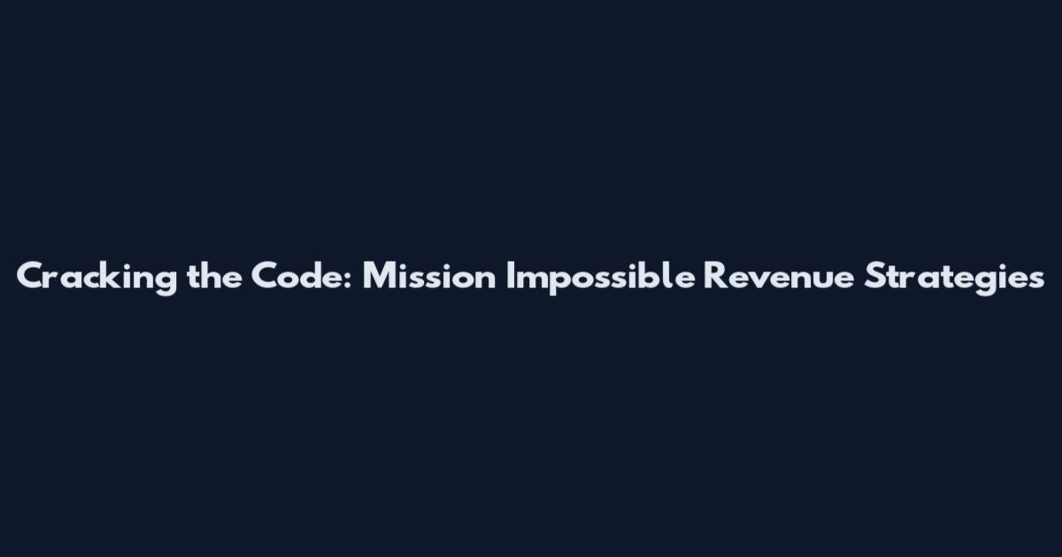 Cracking the Code: Mission Impossible Revenue Strategies