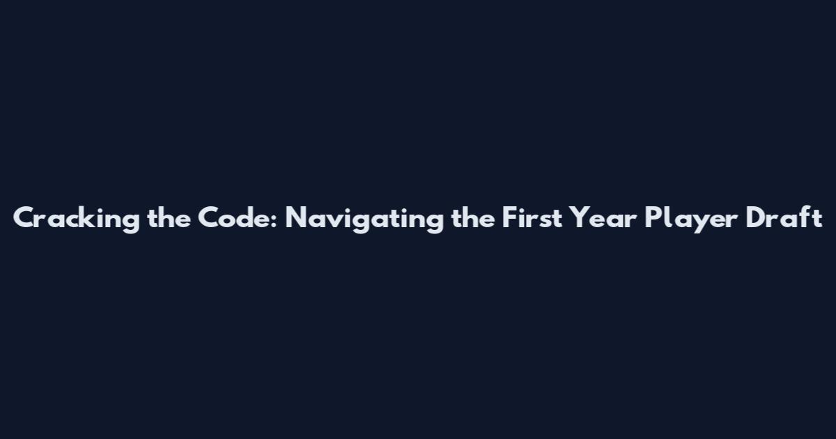 Cracking the Code: Navigating the First Year Player Draft