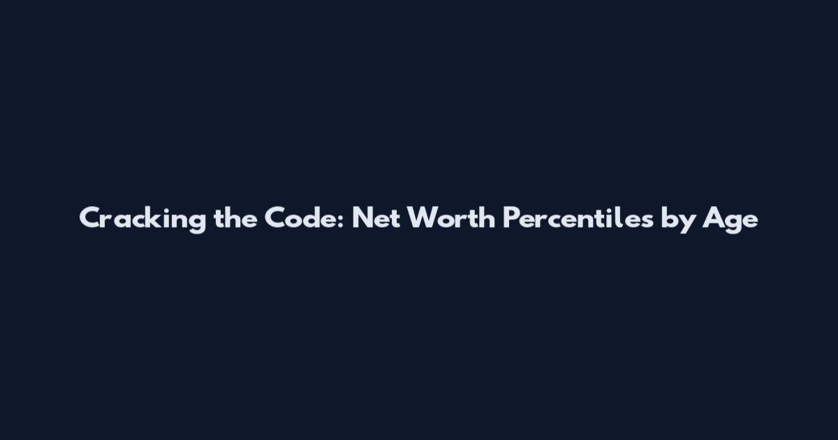 Cracking the Code: Net Worth Percentiles by Age