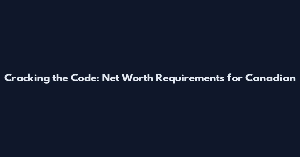Cracking the Code: Net Worth Requirements for Canadian