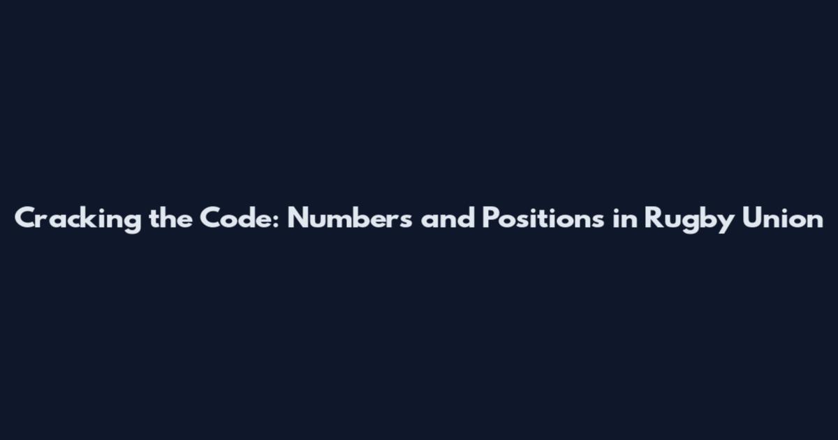 Cracking the Code: Numbers and Positions in Rugby Union