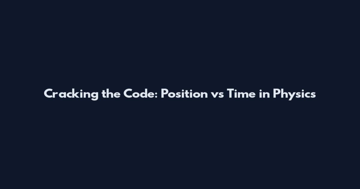 Cracking the Code: Position vs Time in Physics