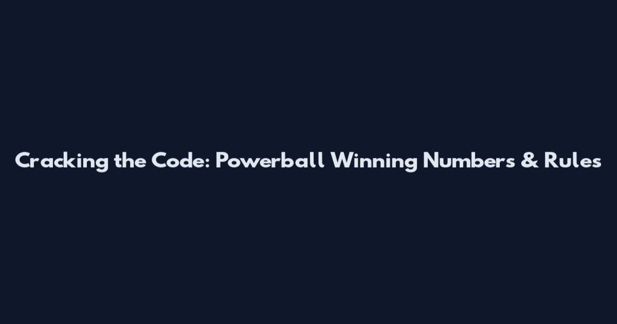 Cracking the Code: Powerball Winning Numbers & Rules