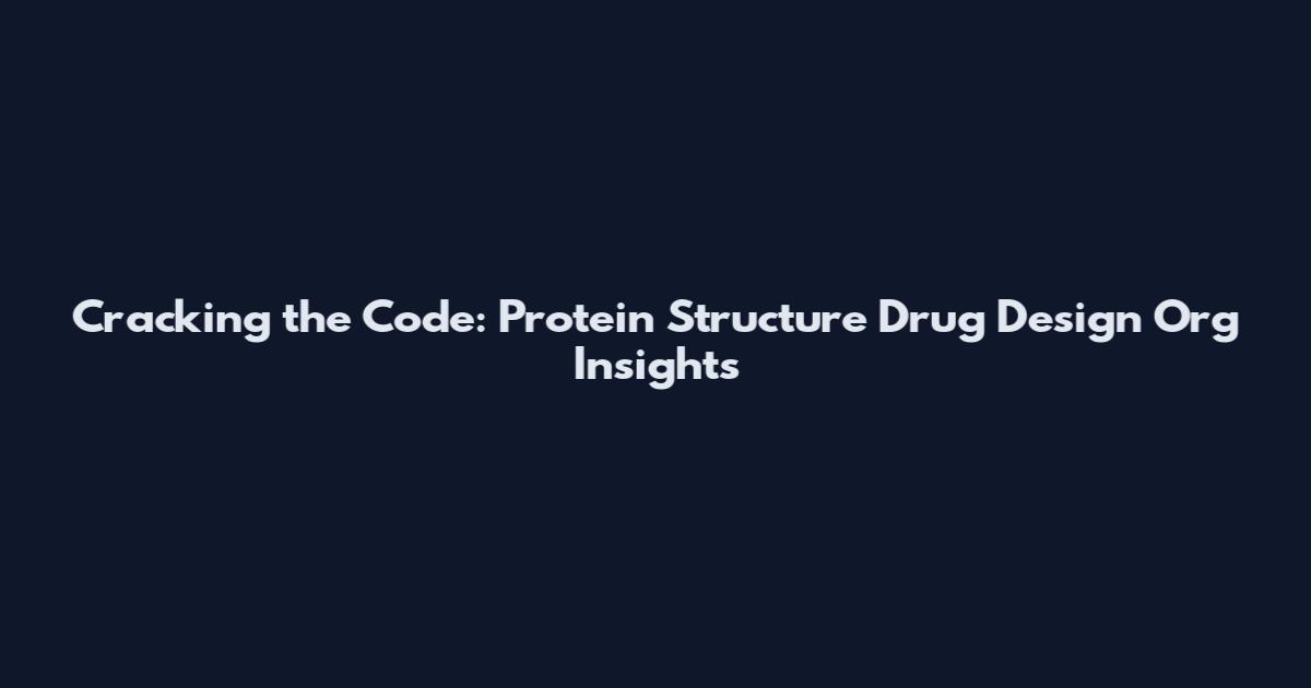 Cracking the Code: Protein Structure Drug Design Org Insights