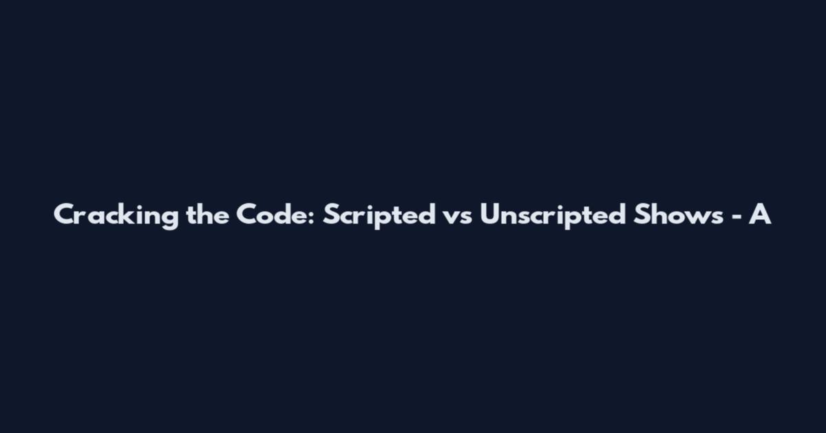 Cracking the Code: Scripted vs Unscripted Shows - A