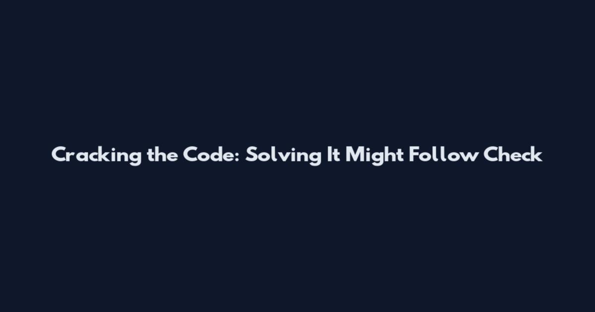 Cracking the Code: Solving It Might Follow Check