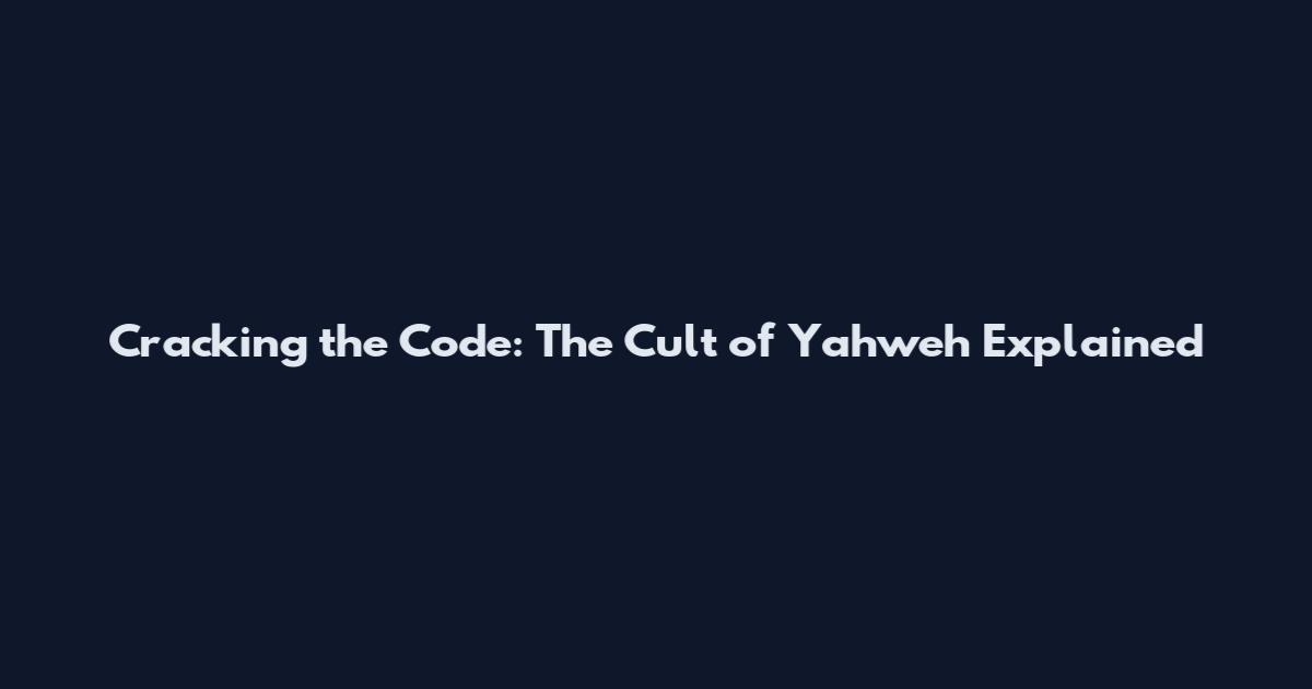 Cracking the Code: The Cult of Yahweh Explained