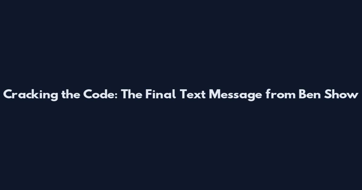 Cracking the Code: The Final Text Message from Ben Show