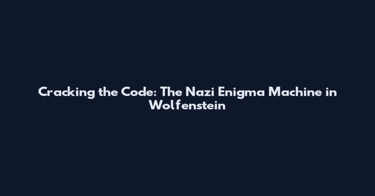 Cracking the Code: The Nazi Enigma Machine in Wolfenstein