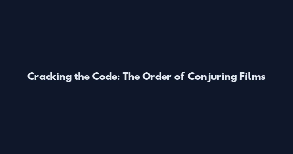 Cracking the Code: The Order of Conjuring Films