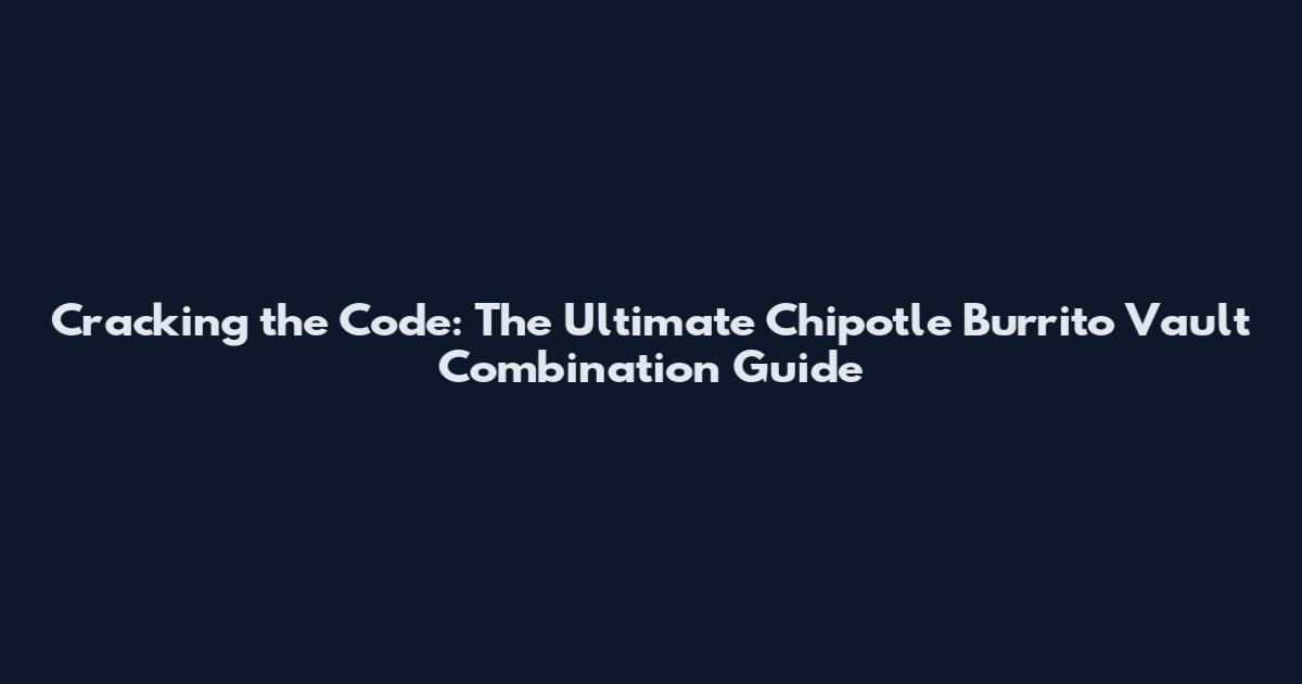 Cracking the Code: The Ultimate Chipotle Burrito Vault Combination Guide