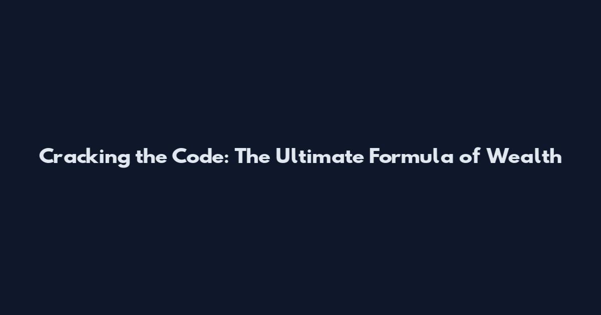 Cracking the Code: The Ultimate Formula of Wealth