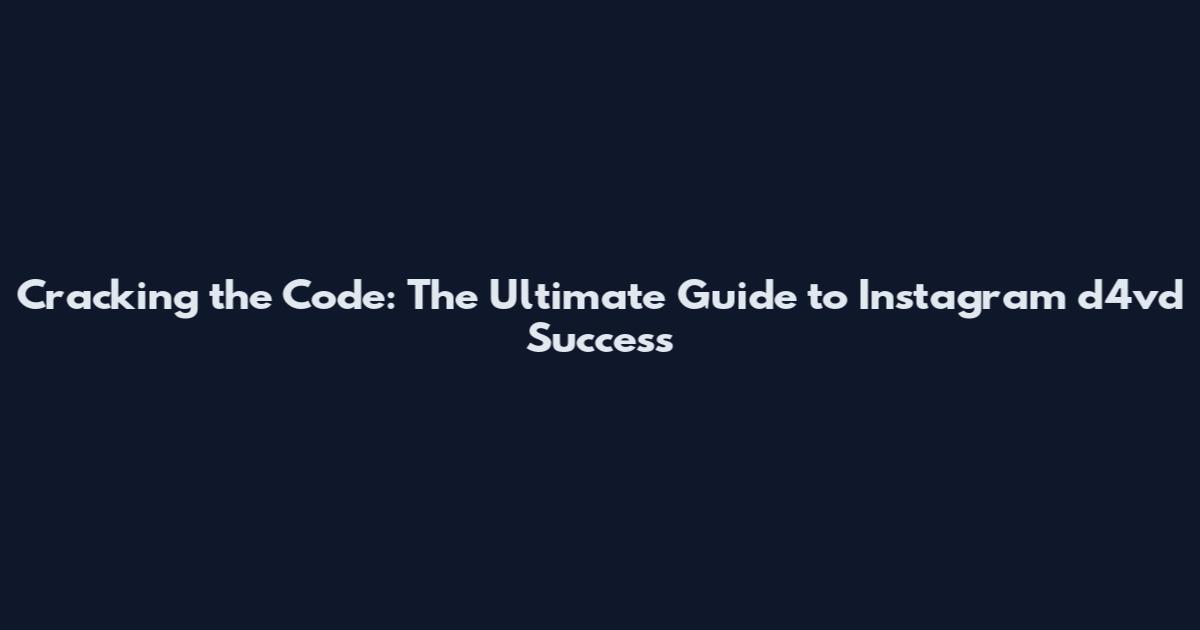 Cracking the Code: The Ultimate Guide to Instagram d4vd Success