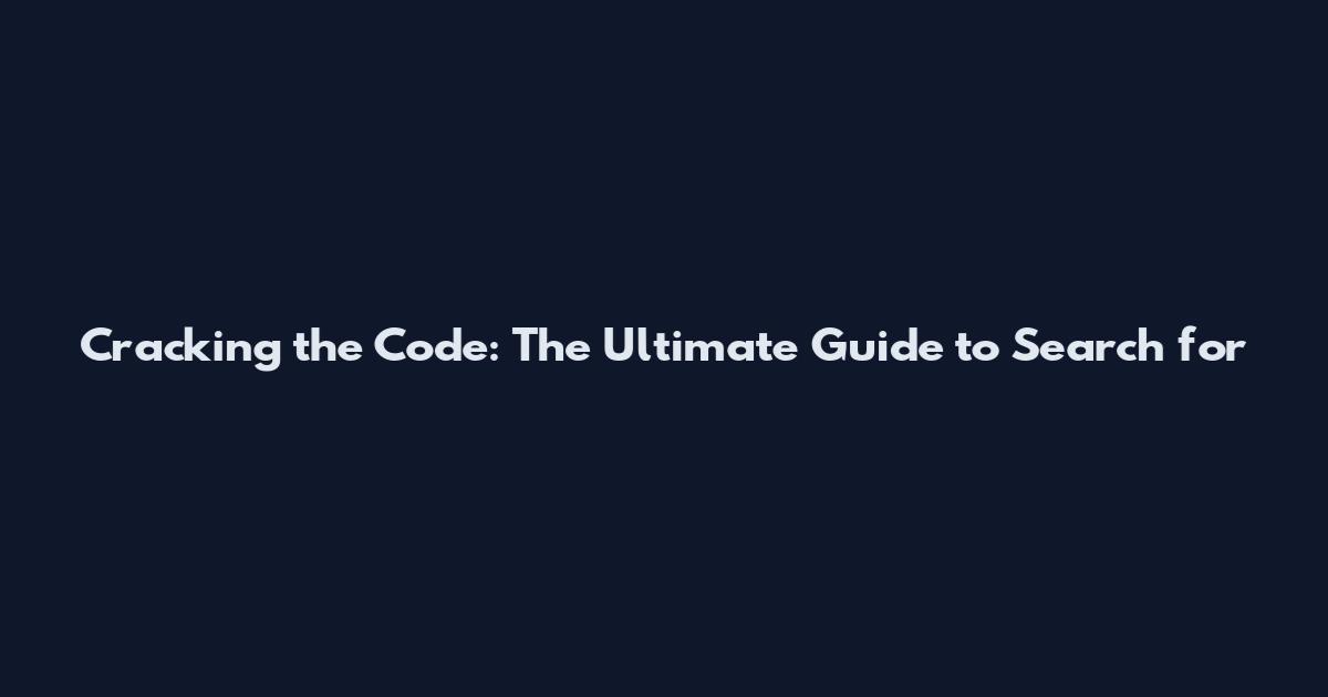 Cracking the Code: The Ultimate Guide to Search for